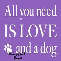 All you need is love and a dog - 10"x10"