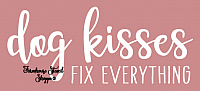 Dog Kisses Fix Everything - 12"x5.5"