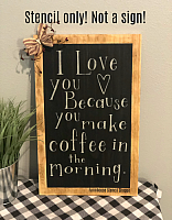 I love you because you make coffee in the morning - 10"x16"