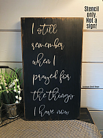 I still remember when I prayed for the things I have now - 8"x16"