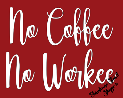 No Coffee No Workee - 10"x8"