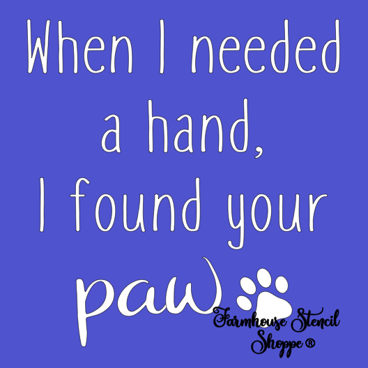 When I needed a hand, I found your paw - 10"x10"