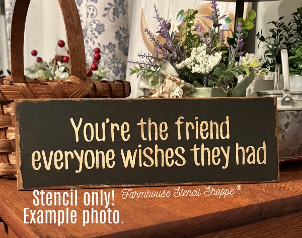 You're the friend everyone wishes they had - 12"x3.5"