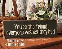 You're the friend everyone wishes they had - 12"x3.5"