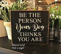 Be the person your dog thinks you are - 8"x8"